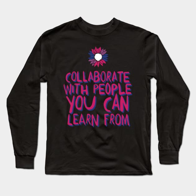 collaborate with people you can learn from Long Sleeve T-Shirt by whatyouareisbeautiful